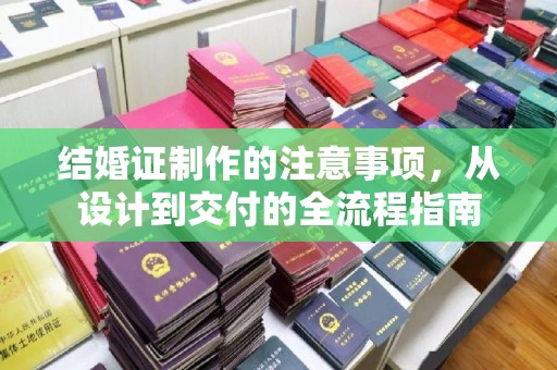 鸟松结婚证制作的注意事项，从设计到交付的全流程指南