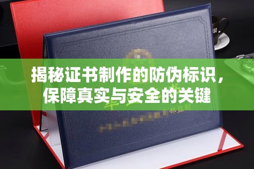 鸟松揭秘证书制作的防伪标识，保障真实与安全的关键