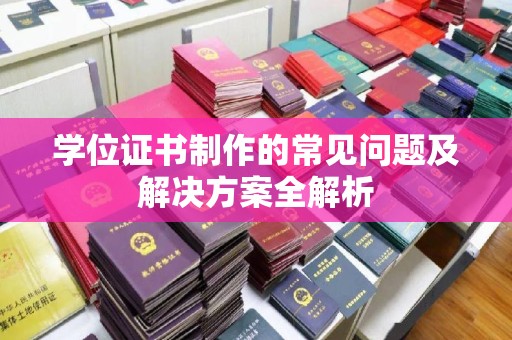 鸟松学位证书制作的常见问题及解决方案全解析
