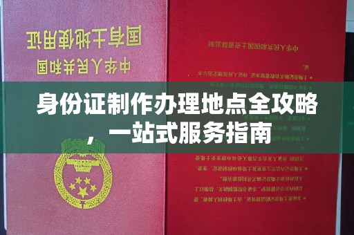 鸟松身份证制作办理地点全攻略，一站式服务指南